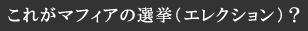 ���ꂪ�}�t�B�A�̑I���i�G���N�V�����j�H