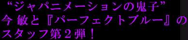 “ジャパニメーションの鬼子”今敏と
『パーフェクトブルー』のスタッフ×マッドハウス製作!