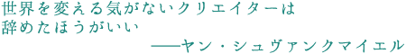 世界を変える気がないクリエイターは辞めたほうがいい――ヤン・シュヴァンクマイエル