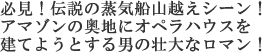 必見!伝説の蒸気船山越えシーン!
アマゾンの奥地にオペラハウスを
建てようとする男の壮大なロマン!