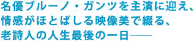 名優ブルーノ・ガンツを主演に迎え、
情感がほとばしる映像美で綴る、老詩人の人生最後の一日――