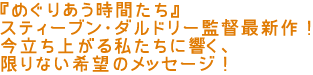 『めぐりあう時間たち』スティーブン・ダルドリー監督最新作
今立ち上がる私たちに響く、限りない希望のメッセージ!