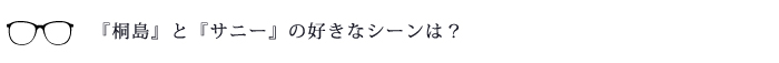 『サニー』と『桐島』の好きなシーンは?