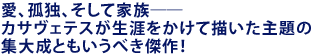 愛、孤独、そして家族――
カサヴェテスが生涯をかけて描いた主題の
集大成ともいうべき傑作!