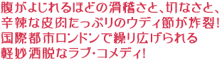 腹がよじれるほどの滑稽さと、切なさと、
辛辣な皮肉たっぷりのウディ節が炸裂!
国際都市ロンドンで繰り広げられる軽妙洒脱なラブ・コメディ!