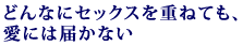 �ǂ�ȂɃZ�b�N�X���d�˂Ă�
���ɂ͓͂��Ȃ�