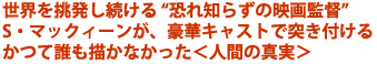 世界を挑発し続ける“恐れ知らずの映画監督”
スティーヴ・マックィーンが、豪華キャストで突き付ける
かつて誰も描かなかった<人間の真実>