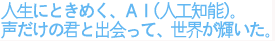 �l���ɂƂ��߂��AAI(�l�H�m�\)�B
�������̌N�Əo����āA���E���P�����B