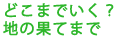 �ǂ��܂ł����H
�n�̉ʂĂ܂�