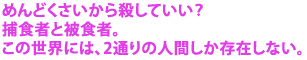 めんどくさいから殺していい?
捕食者と被食者。
この世界には、2通りの人間しか存在しない。