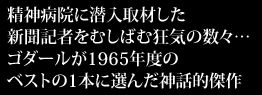 精神病院に潜入取材した
新聞記者をむしばむ狂気の数々…
ゴダールが1965年度のベストの1本に選んだ神話的傑作