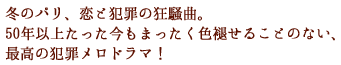 冬のパリ、恋と犯罪の狂騒曲。
50年以上たった今もまったく色褪せることのない、
最高の犯罪メロドラマ!