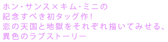 ホン・サンス×キム・ミニの記念すべき初タッグ作！
恋の天国と地獄をそれぞれ描いてみせる、
異色のラブストーリー