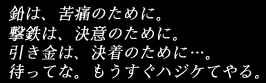 鉛は、苦痛のために。
撃鉄は、決意のために。
引き金は、決着のために…。
待ってな。もうすぐハジケてやる。